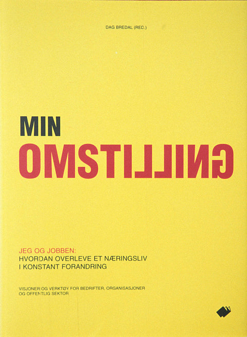 Min omstilling : jeg og jobben : hvordan overleve et næringsliv i konstant forandring : visjoner og verktøy for bedrifter, organisasjoner og offentlig sektor