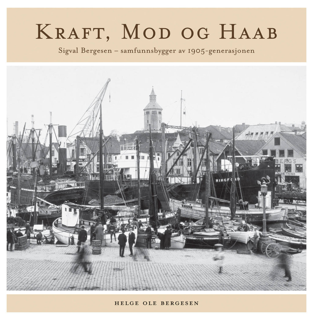 Kraft, mod og haab : Sigval Bergesen - samfunnsbygger av 1905-generasjonen