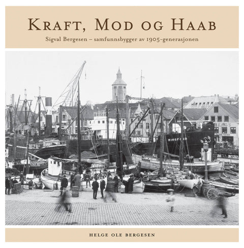Kraft, mod og haab : Sigval Bergesen - samfunnsbygger av 1905-generasjonen