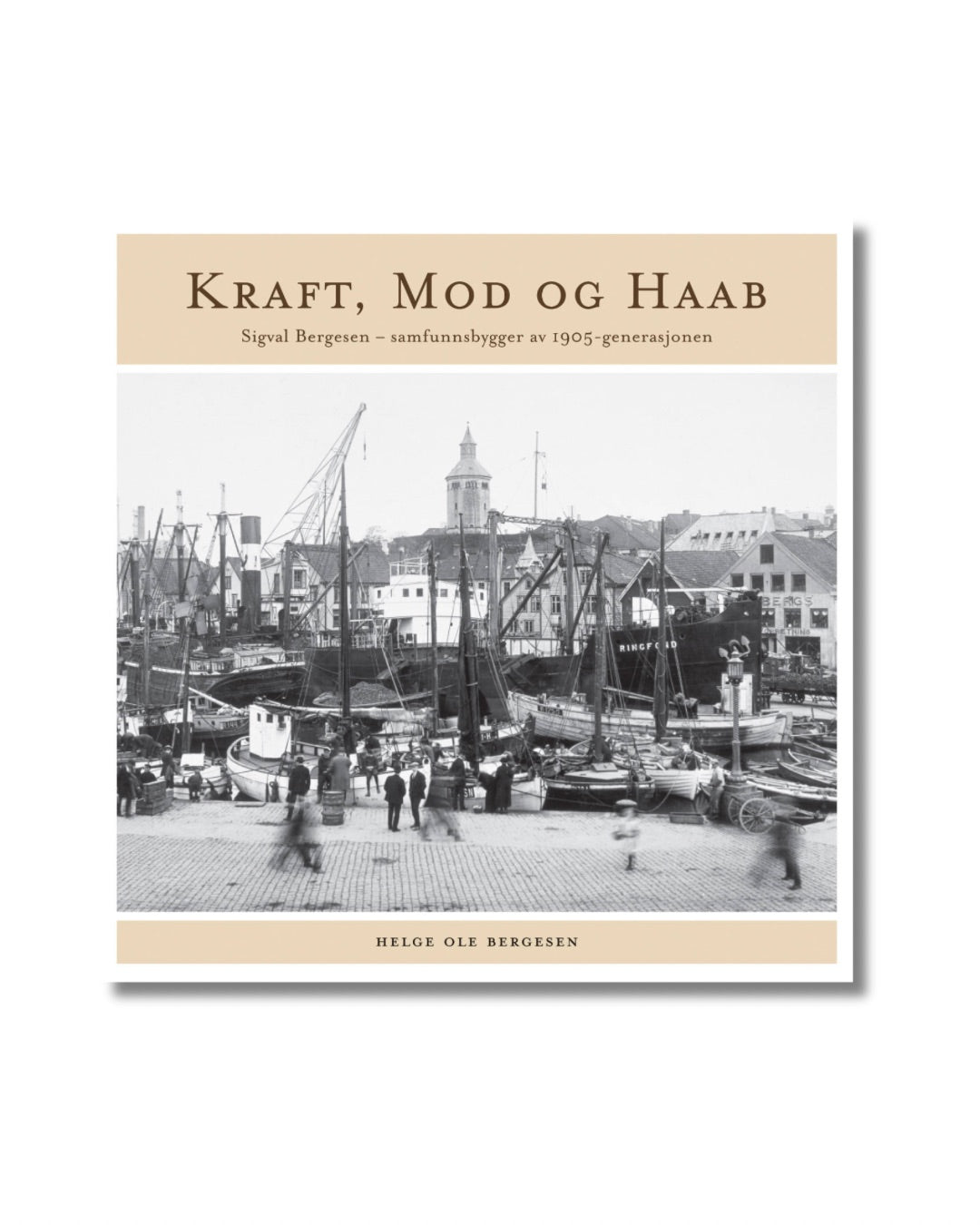 Kraft, mod og haab : Sigval Bergesen - samfunnsbygger av 1905-generasjonen