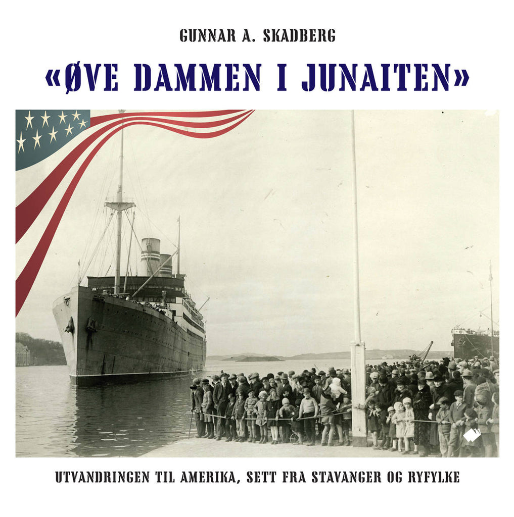 Øve dammen i Junaiten : utvandringen til Amerika, sett fra Stavanger og Ryfylke